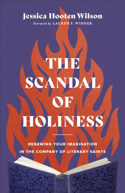Book cover of: Scandal of Holiness – Renewing Your Imagination in the Company of Literary Saints. By: Jessica Hooten Wilson