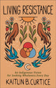 Book cover of: Living Resistance – An Indigenous Vision for Seeking Wholeness Every Day. By: Kaitlin B. Curtice