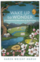 Wake Up to Wonder – 22 Invitations to Amazement in the Everyday 9781587435805 Karen Wright Marsh