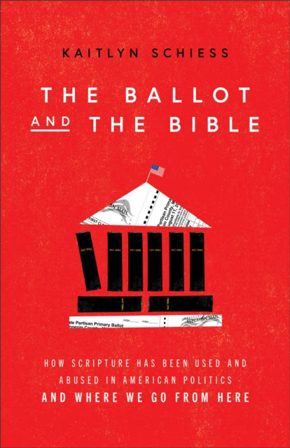 Book cover of: Ballot and the Bible – How Scripture Has Been Used and Abused in American Politics and Where We Go from Here. By: Kaitlyn Schiess