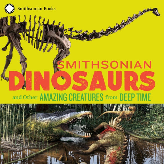 Book cover of: Smithsonian Dinosaurs and Other Amazing Creatures from Deep Time. By: National Museum National Museum of Natural History