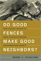 Book cover of: Do Good Fences Make Good Neighbors?. By: Brent L. Sterling