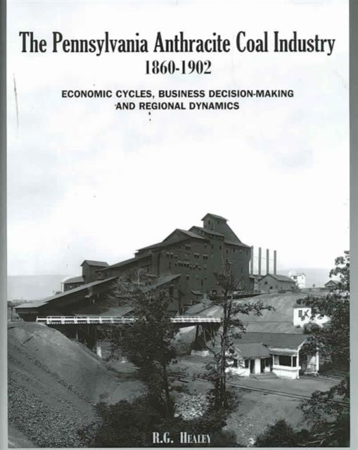 Book cover of: Pennsylvania Anthracite Coal Industry, 1860-1902. By: Richard G. Healey
