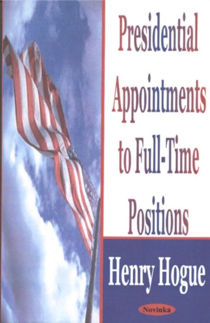 Book cover of: Presidential Appointments to Full-Time Positions. By: Henry B. Hogue