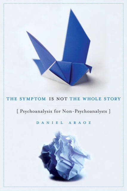 Book cover of: Symptom Is Not the Whole Story. By: Daniel Araoz