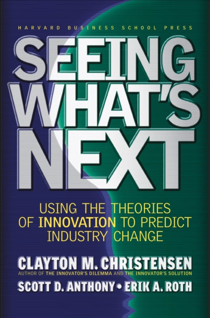 Book cover of: Seeing What's Next. By: Clayton M. Christensen