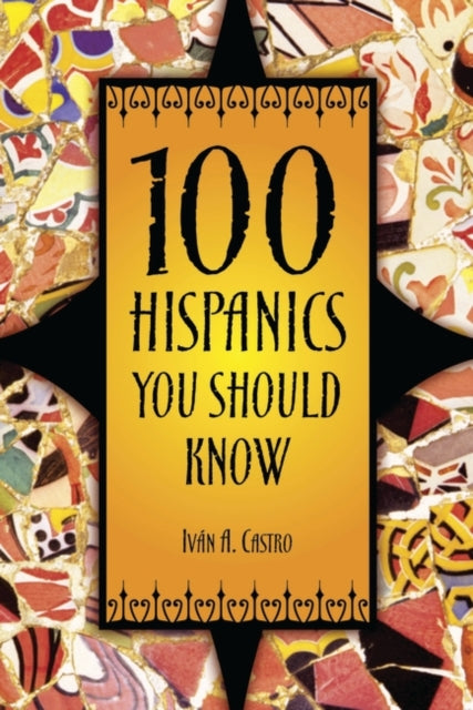 Book cover of: 100 Hispanics You Should Know. By: Iván A. Castro, Ivan A. Castro