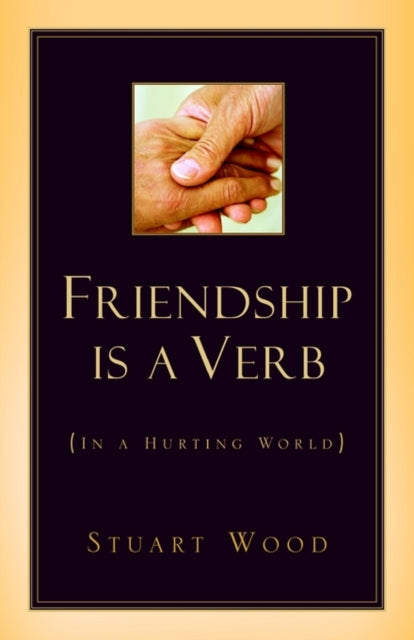 Book cover of: Friendship Is A Verb (In A Hurting World). By: Stuart Wood