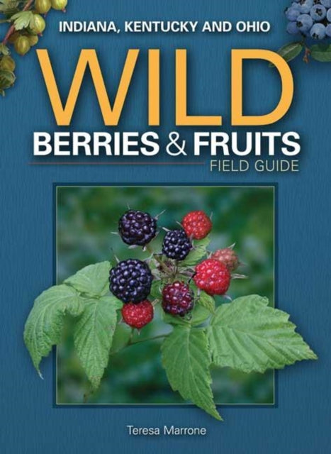 Book cover of: Wild Berries & Fruits Field Guide of Indiana, Kentucky and Ohio. By: Teresa Marrone