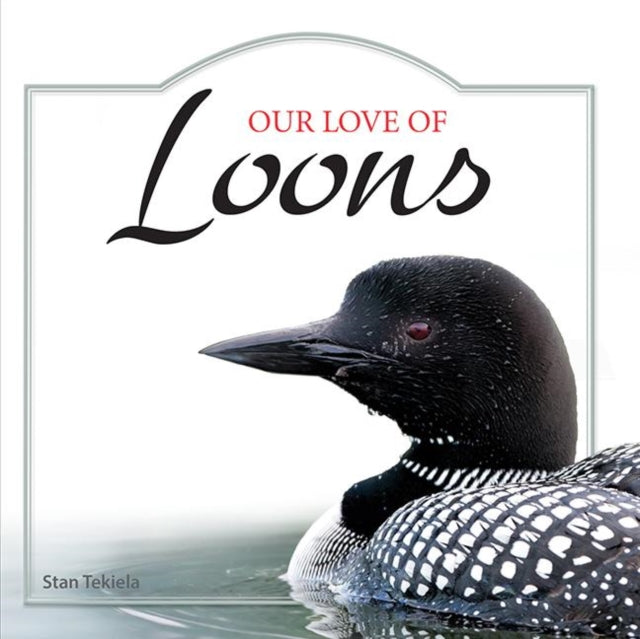 Book cover of: Our Love of Loons. By: Stan Tekiela