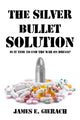 Book cover of: Silver Bullet Solution. By: James E. Gierach