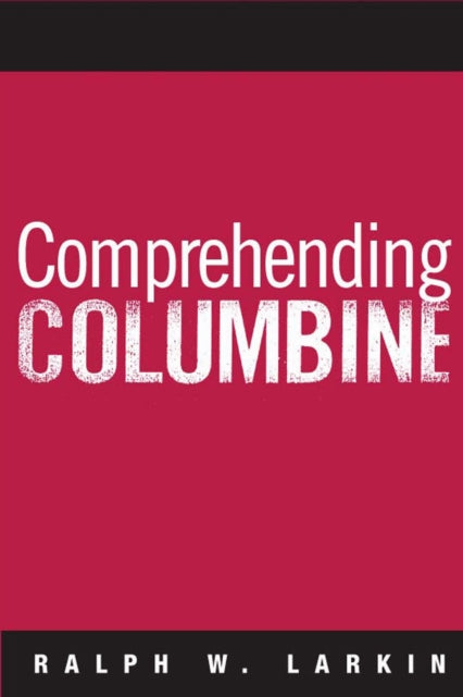 Book cover of: Comprehending Columbine. By: Ralph W. Larkin