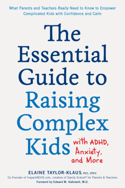 Book cover of: Essential Guide to Raising Complex Kids with ADHD, Anxiety, and More. By: Elaine Taylor-Klaus