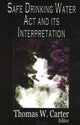 Book cover of: Safe Drinking Water Act & its Interpretation. By: Thomas W. Carter