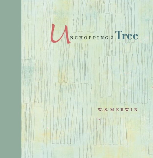 Book cover of: Unchopping a Tree. By: W. S. Merwin