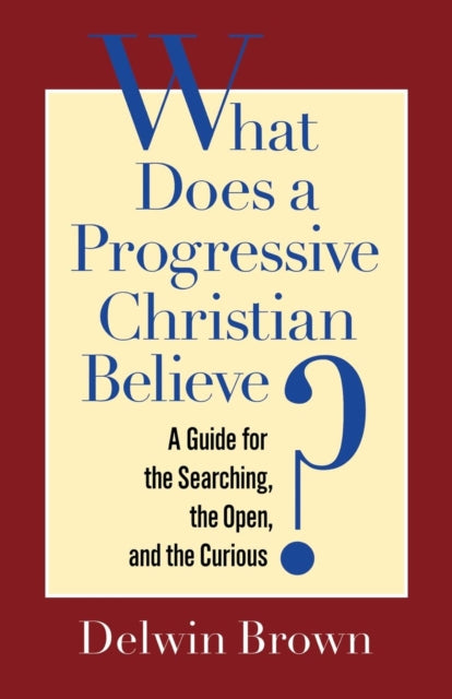 Book cover of: What Does a Progressive Christian Believe?. By: Delwin Brown