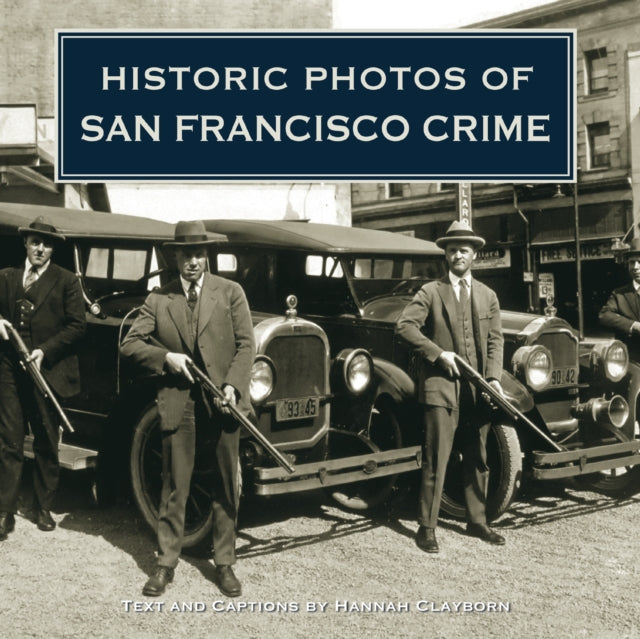 Book cover of: Historic Photos of San Francisco Crime. By: Hannah Clayborn