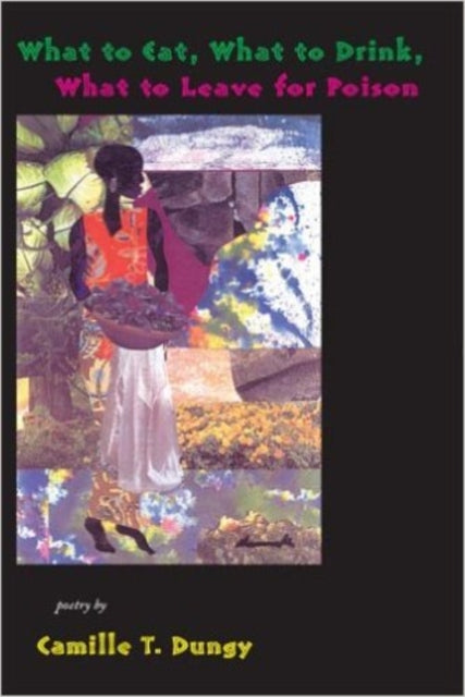 Book cover of: What to Eat, What to Drink, What to Leave for Poison. By: Camille T. Dungy