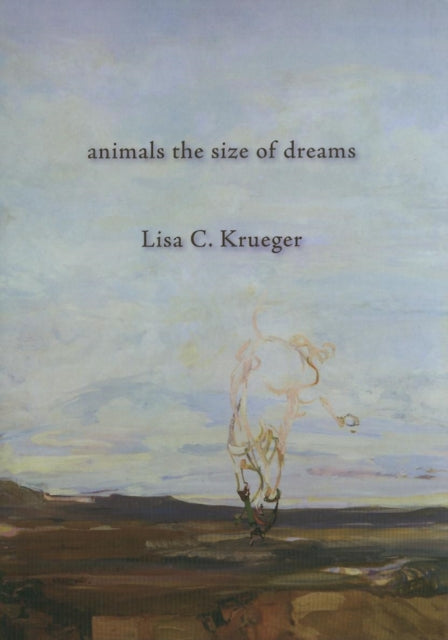 Book cover of: animals the size of dreams. By: Lisa C. Krueger