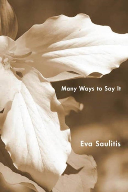 Book cover of: Many Ways to Say It. By: Eva Saulitis