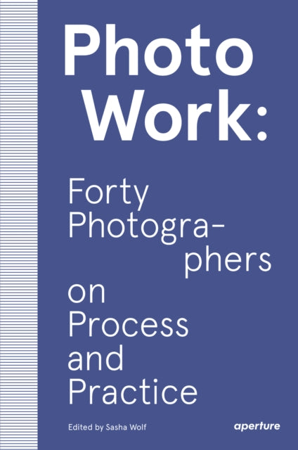 Book cover of: PhotoWork: Forty Photographers on Process and Practice. By: Sasha Wolf