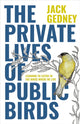 Book cover of: Private Lives of Public Birds. By: Jack Gedney