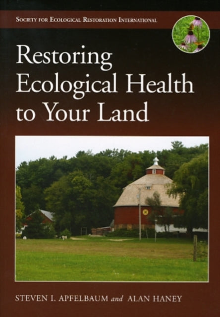 Book cover of: Restoring Ecological Health to Your Land. By: Steven I. Apfelbaum