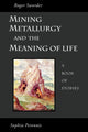 Book cover of: Mining, Metallurgy and the Meaning of Life. By: Roger Sworder