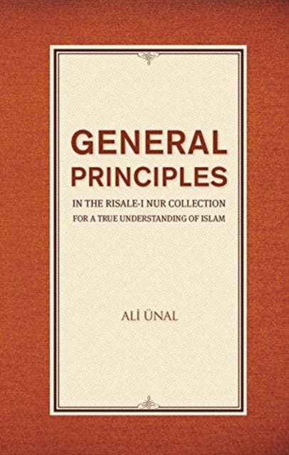 Book cover of: General Principles in the Risale-i Nur Collection for a True Understanding of Islam. By: Ali Ünal