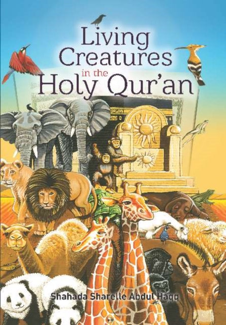 Book cover of: Living Creatures in the Holy Qur'an. By: Shahada Sharelle Haqq