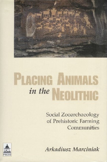 Book cover of: Placing Animals in the Neolithic. By: Arkadiusz Marciniak