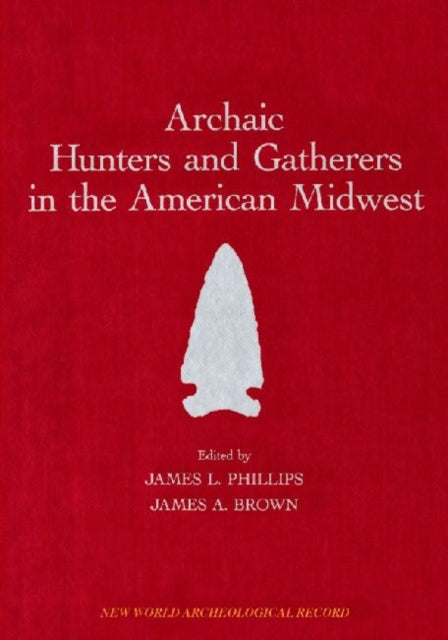 Book cover of: Archaic Hunters and Gatherers in the American Midwest. By: James L. Phillips