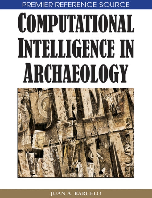 Book cover of: Computational Intelligence in Archaeology. By: Juan A. Barceló