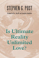 Book cover of: Is Ultimate Reality Unlimited Love?. By: Stephen G. Post