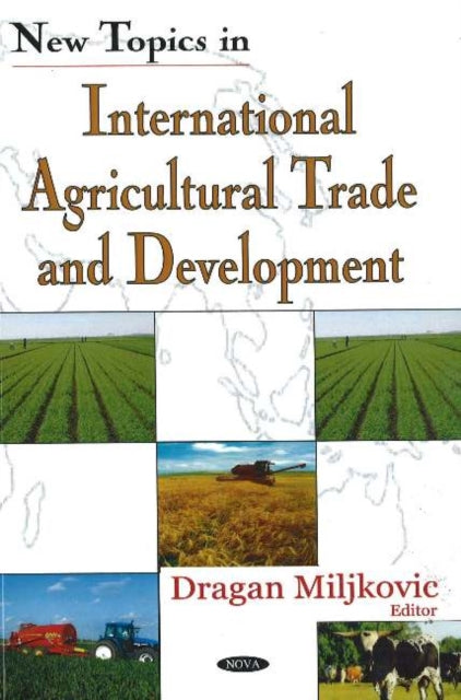 Book cover of: New Topics in International Agricultural Trade & Development. By: Dragan Miljkovic