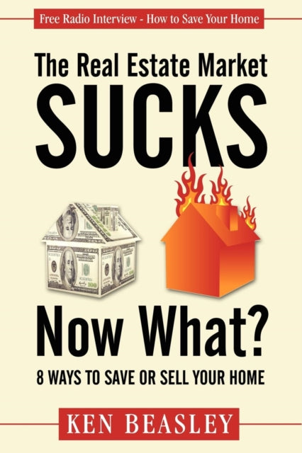 Book cover of: Real Estate Market Sucks, Now What?. By: Ken Beasley