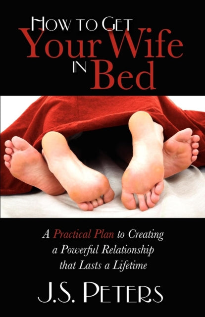 Book cover of: How To Get Your Wife In Bed. By: J. S. Peters