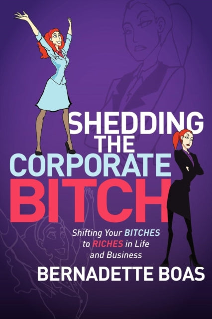 Book cover of: Shedding the Corporate Bitch. By: Bernadette Boas