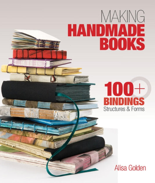 Making Handmade Books, 100+ Bindings, Structures & Forms 9781600595875 Alisa J. Golden