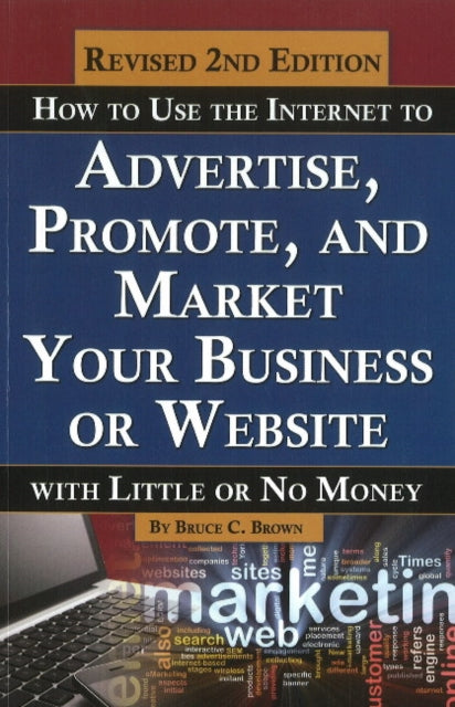 Book cover of: How to Use the Internet to Advertise, Promote & Market Your Business or Website. By: Bruce C. Brown