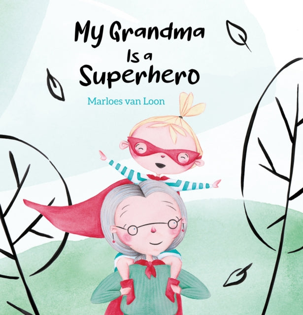 Book cover of: My Grandma Is a Superhero. By: Marloes van Loon