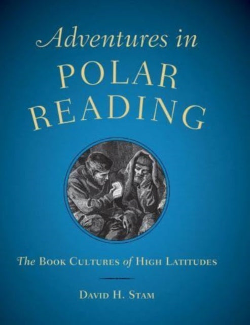 Book cover of: Adventures in Polar Reading – The Book Cultures of High Latitudes. By: David H. Stam