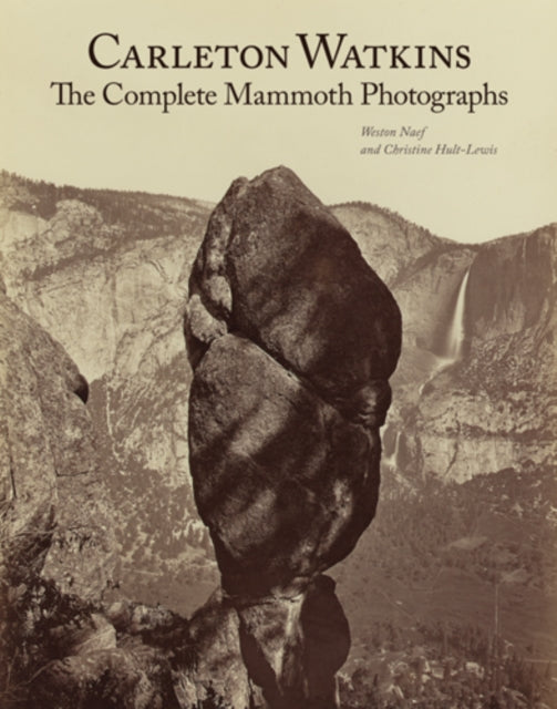 Book cover of: Carleton Watkins – The Complete Mammoth Photographs. By: Carleton E. Watkins