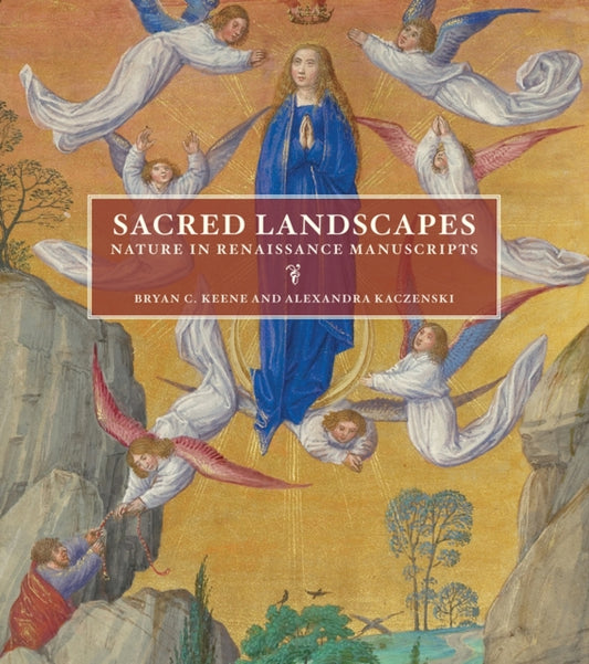 Book cover of: Sacred Landscapes - Nature in Renaissance Manuscripts. By: Bryan C. Keene