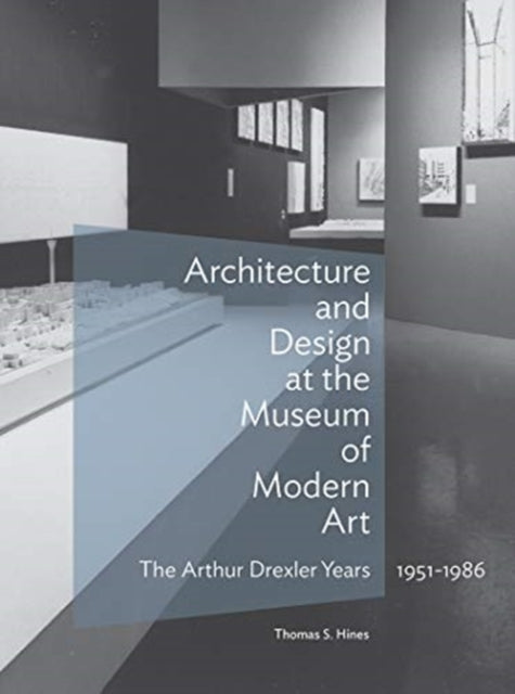 Book cover of: Architecture and Design at the Museum of Modern Art - The Arthur Drexler Years, 1951-1986. By: Thomas S. Hines