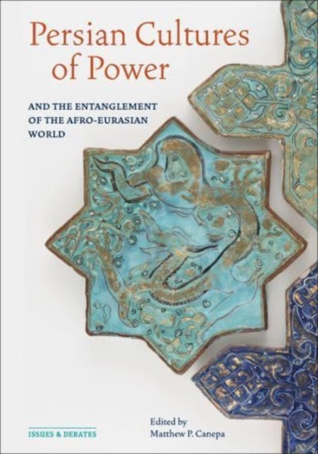 Book cover of: Persian Cultures of Power and the Entanglement of the Afro-Eurasian World. By: Matthew P. Canepa