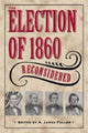Book cover of: Election of 1860 Reconsidered. By: A. James Fuller