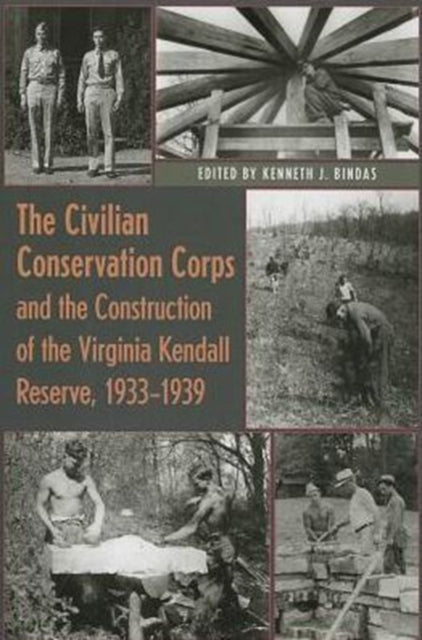 Book cover of: Civilian Conservation Corps and the Construction of the Virginia Kendall Reserve, 1933-1939. By: Kenneth J. Bindas