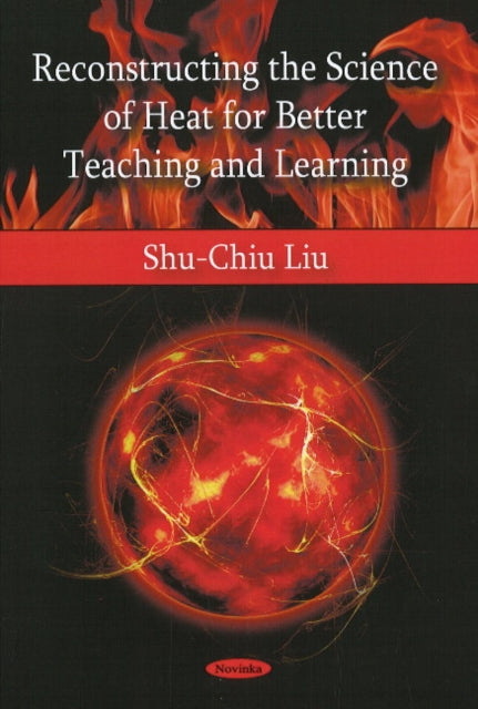 Book cover of: Reconstructing the Science of Heat for Better Teaching & Learning. By: Shu-Chiu Liu
