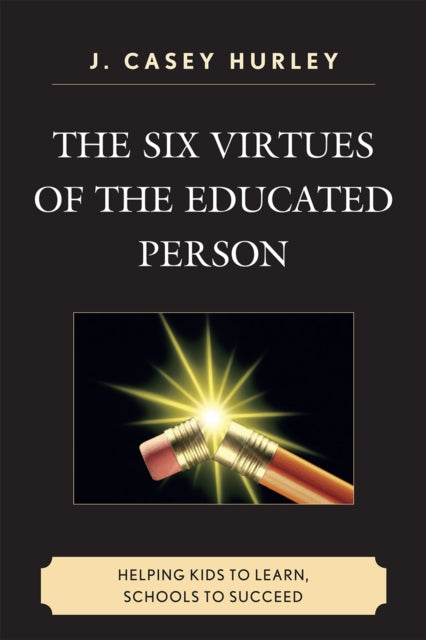 Book cover of: Six Virtues of the Educated Person. By: J. Casey Hurley